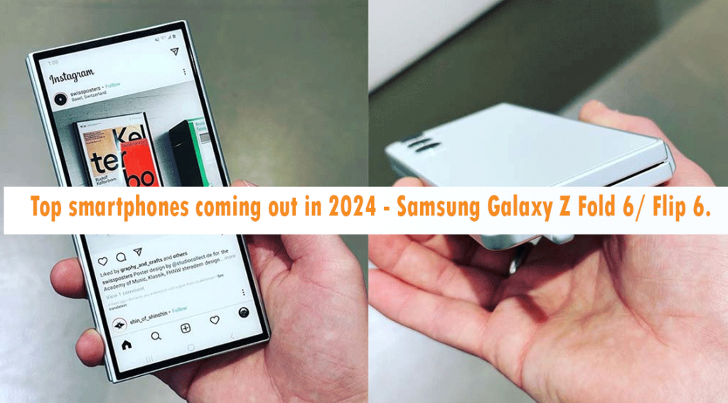 Top smartphones coming out in 2024 Samsung Galaxy Z Fold 6/ Flip 6